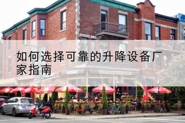 清江浦电动升降机厂家-如何选择可靠的升降设备厂家指南