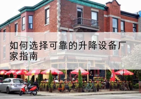 清江浦电动升降机厂家-如何选择可靠的升降设备厂家指南